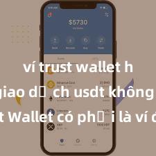 ví trust wallet hỗ trợ giao dịch usdt không Trust Wallet có phải là ví điện tử tốt nhất tại Việt Nam không?