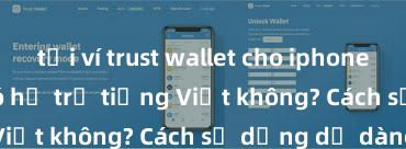 tải ví trust wallet cho iphone Trust Wallet có hỗ trợ tiếng Việt không? Cách sử dụng dễ dàng